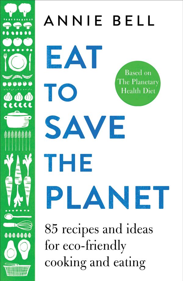 Cover Art for 9781529047592, Eat to Save the Planet: 85 recipes and ideas for eco-friendly cooking, eating and food-shopping by Annie Bell