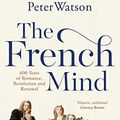 Cover Art for B098PG1KHP, The French Mind: 400 Years of Romance, Revolution and Renewal by Peter Watson