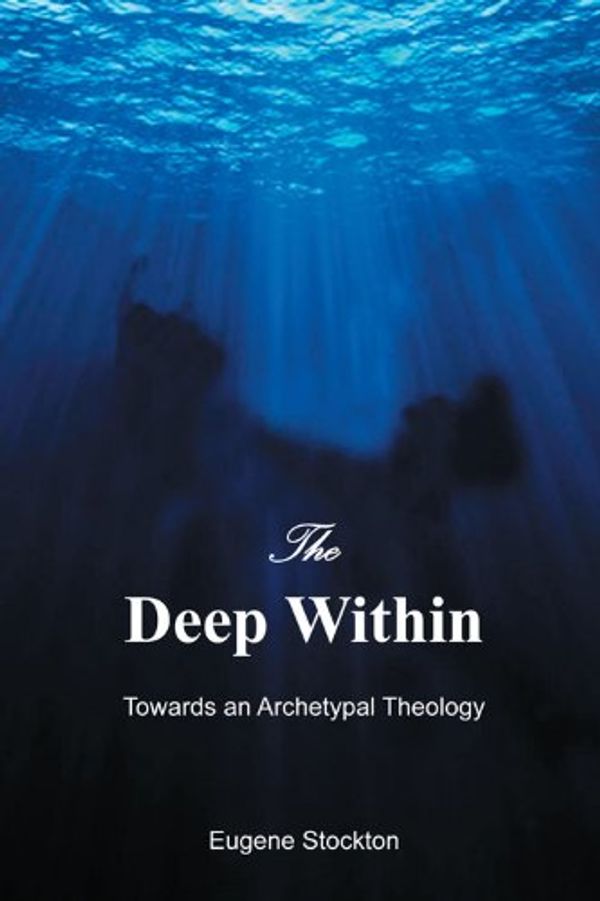 Cover Art for 9780646560793, The Deep Within - Towards an Archetypal Theology by Fr. Eugene Stockton