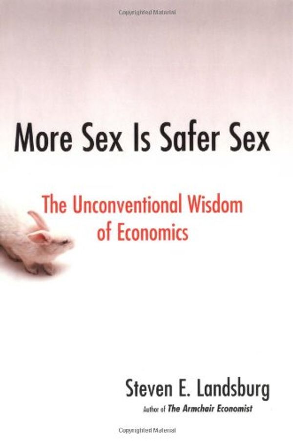 Cover Art for 9781416532217, More Sex Is Safer Sex: The Unconventional Wisdom of Economics by Steven E. Landsburg