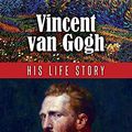 Cover Art for B011YZ8OWA, Vincent van Gogh His Life Story (English Edition) by Meier-Graefe, Julius