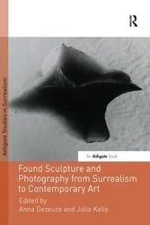 Cover Art for 9781138548084, Found Sculpture and Photography from Surrealism to Contemporary Art (Studies in Surrealism) by Julia Kelly