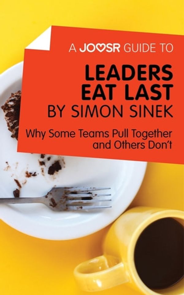 Cover Art for 9781785673481, A Joosr Guide to. Leaders Eat Last by Simon Sinek: Why Some Teams Pull Together and Others Don't by Joosr