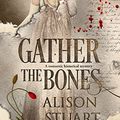 Cover Art for B00FK1HO1C, Gather the Bones: A romantic historical mystery by Stuart, Alison