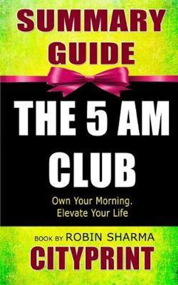 Cover Art for 9781799011804, Summary Guide the 5 Am Club: Own Your Morning. Elevate Your Life Book by Robin Sharma by Cityprint