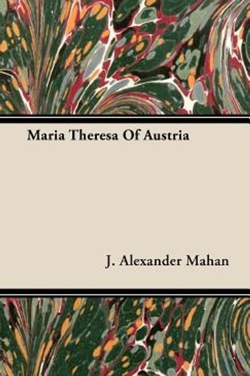 Cover Art for 9781443725071, Maria Theresa of Austria by J Alexander Mahan