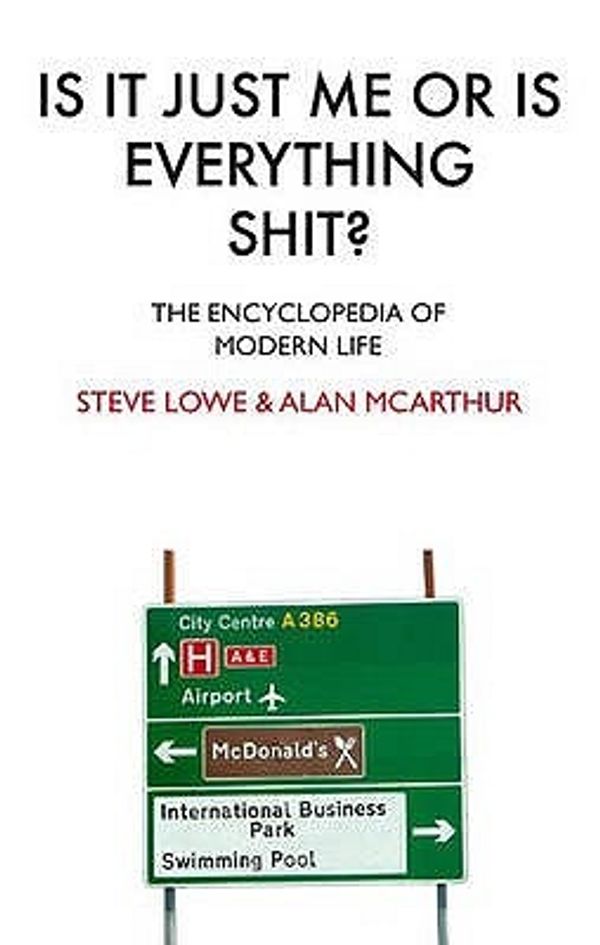 Cover Art for 9780316729536, Is it Just Me or Is Everything Shit? by Steve Lowe, Alan McArthur
