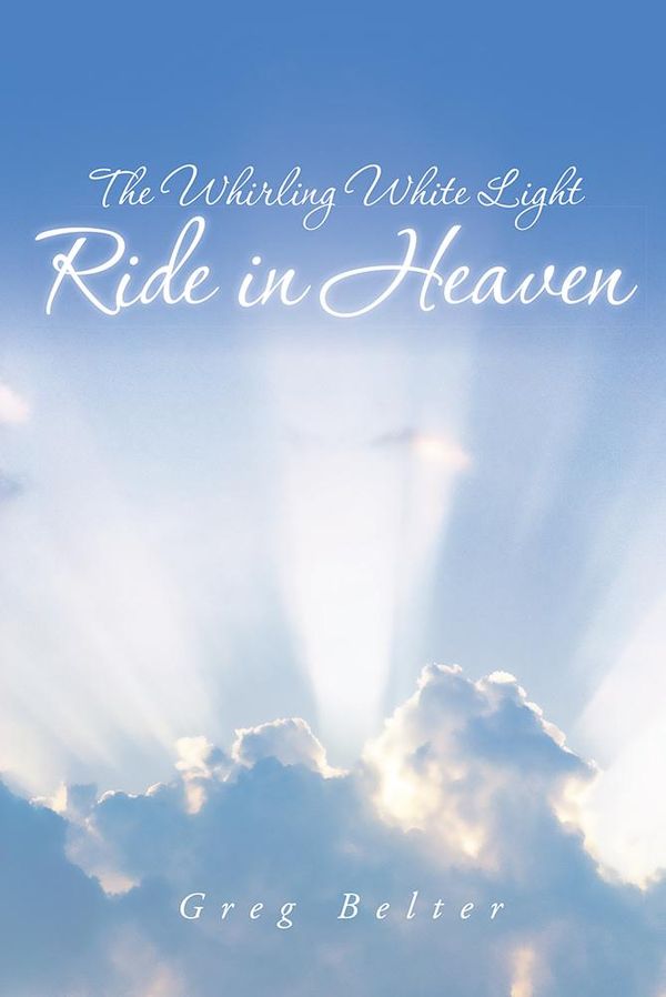 Cover Art for 9781491706930, The Whirling White Light Ride in Heaven by Greg Belter