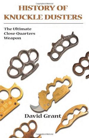 Cover Art for 9781581606300, History Of Knuckle Dusters: The Ultimate Close-Quarters Weapon by David Grant