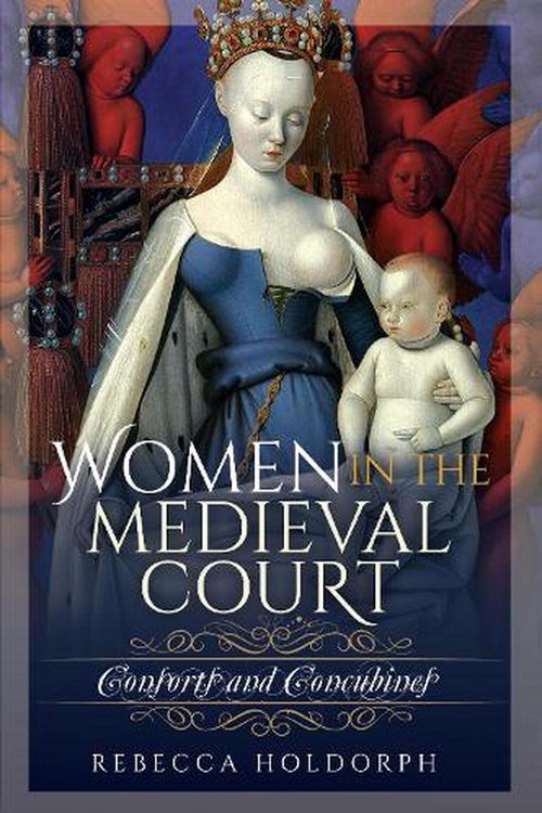 Cover Art for 9781526739810, Women in the Medieval Court: Consorts and Concubines by Rebecca Holdorph