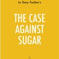 Cover Art for 9781683786696, Summary, Analysis & Review of Gary Taubes’s The Case Against Sugar by Instaread by Instaread