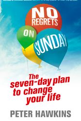 Cover Art for 9780091947408, No Regrets on Sunday: The Seven-Day Plan to Change Your Life by Peter Hawkins