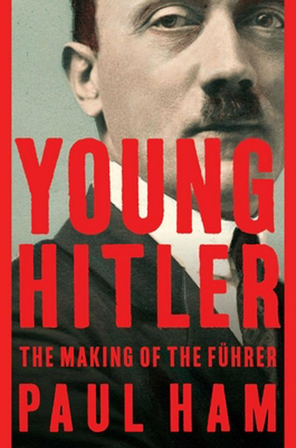 Cover Art for 9781681777474, Young Hitler: The Making of the Fuhrer by Paul Ham