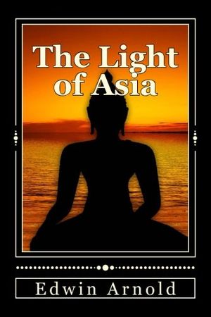 Cover Art for 9781540637406, The Light of Asia by Sir Edwin Arnold