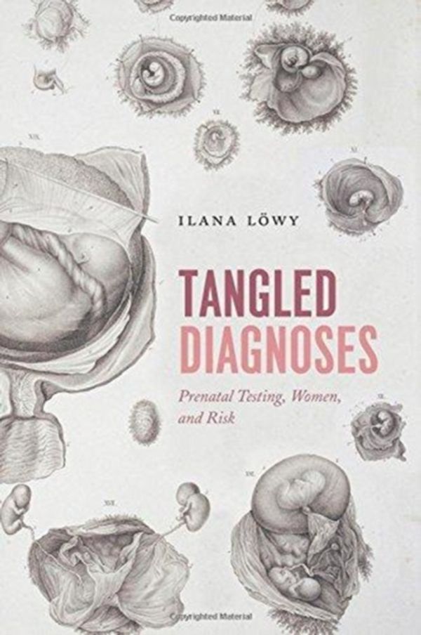 Cover Art for 9780226534091, Tangled Diagnoses: Prenatal Testing, Women, and Risk by Ilana Löwy
