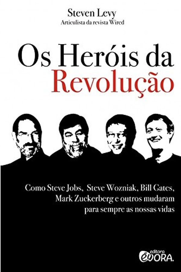 Cover Art for 9788563993328, Os Heróis da Revolução. Como Steve Jobs, Steve Wozniak, Bill Gates, Mark Zuckerberg e Outros Mudaram Para Sempre as Nossas Vidas (Em Portuguese do Brasil) by Steven Levy