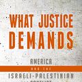 Cover Art for B07D93DWKD, What Justice Demands: America and the Israeli-Palestinian Conflict by Elan Journo