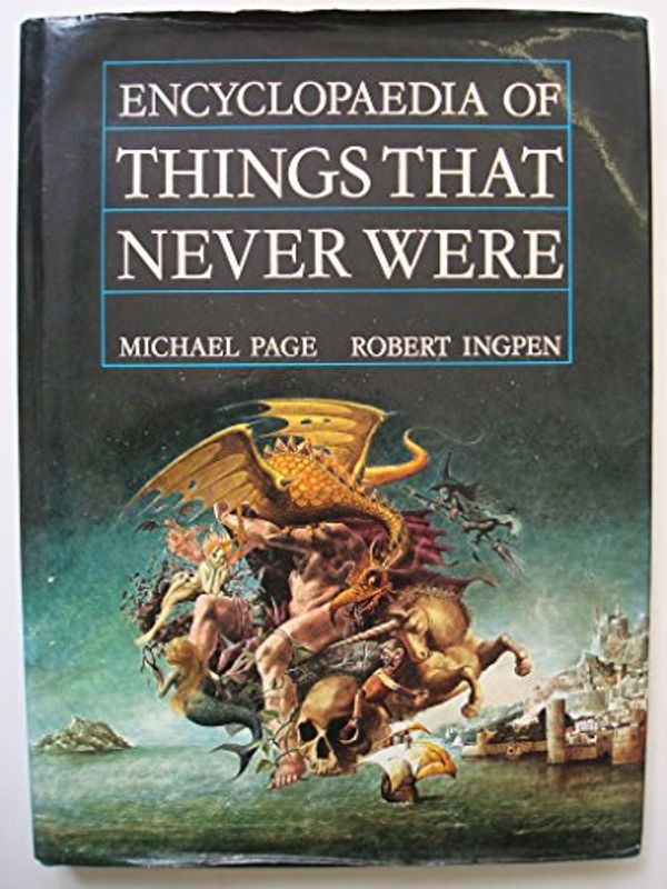 Cover Art for 9781850280019, Encyclopaedia of Things That Never Were by Michael F. Page, Robert Ingpen