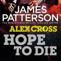 Cover Art for 9781448108329, Hope to Die: (Alex Cross 22) by James Patterson