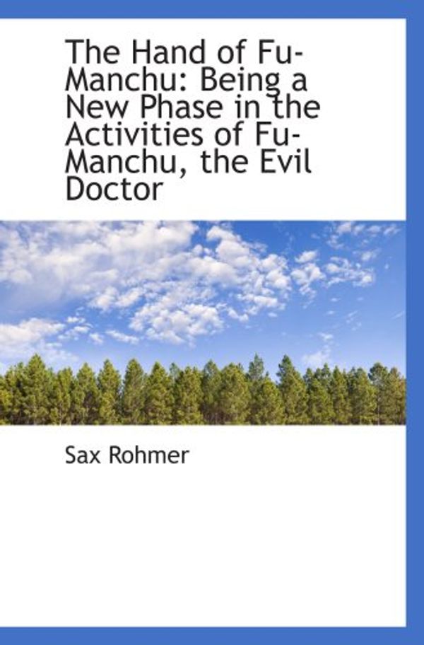 Cover Art for 9781103231980, The Hand of Fu-Manchu: Being a New Phase in the Activities of Fu-Manchu, the Evil Doctor by Sax Rohmer