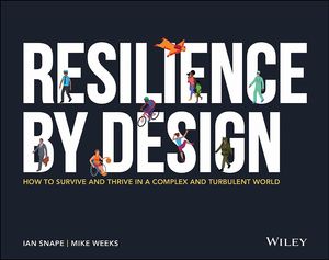 Cover Art for 9781119794936, Resilience By Design: How to Survive and Thrive in a Complex and Turbulent World by Mike Weeks, Ian Snape