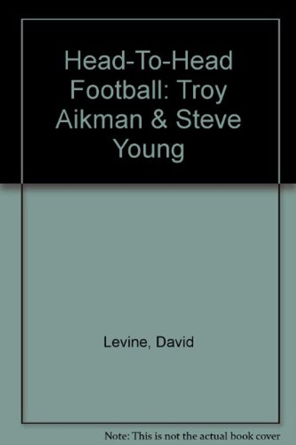 Cover Art for 9781886749146, Head-To-Head Football: Troy Aikman & Steve Young by Unknown