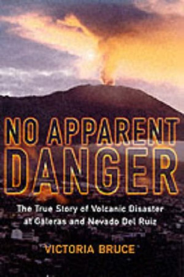 Cover Art for 9780060199203, No Apparent Danger: The True Story of Volcanic Disaster at Galeras and Nevado Del Ruiz by Victoria Bruce