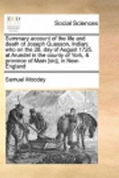 Cover Art for 9781171425878, Summary Account of the Life and Death of Joseph Quasson, Indian; Who on the 28. Day of August 1725. at Arundel in the County of York, & Province of Main [Sic], in New-England by Samuel Moodey