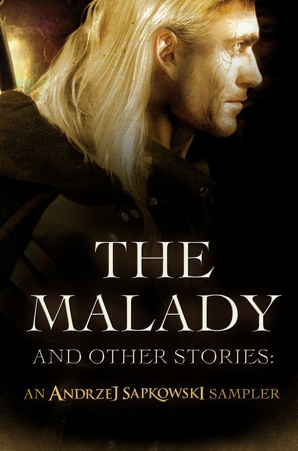 Cover Art for 9781473202993, The Malady and Other Stories: An Andrzej Sapkowski Sampler by Andrzej Sapkowski