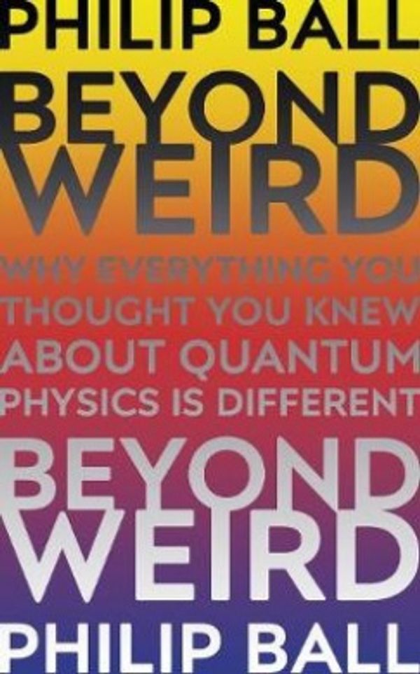 Cover Art for 9781847924575, Beyond Weird by Philip Ball