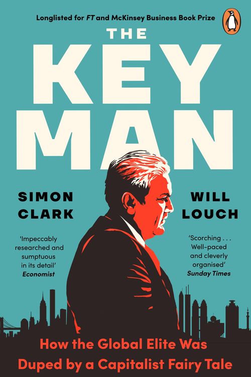 Cover Art for 9780241988947, The Key Man: How the Global Elite Was Duped by a Capitalist Fairy Tale by Clark, Simon, Louch, Will