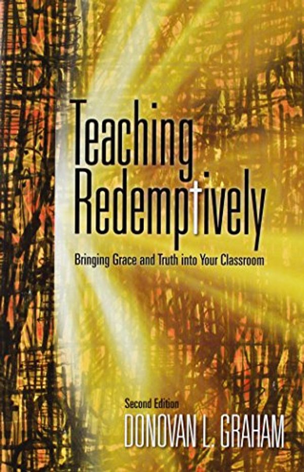 Cover Art for 9781583310588, Teaching Redemptively: Bringing Grace and Truth Into Your Classroom by Donovan L. Graham