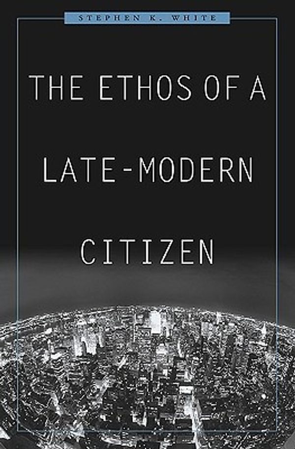 Cover Art for 9780674032637, The Ethos of a Late-Modern Citizen by Stephen K. White