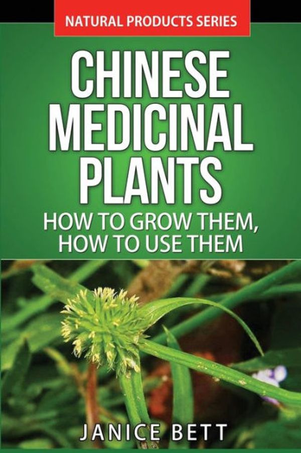 Cover Art for 9781515198802, Chinese Medicinal PlantsHow to Grow Them, How to Use Them: Growing and ... by Janice Bett