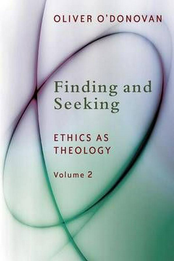 Cover Art for 9780802871879, Finding and Seeking: 2: Ethics as Theology by Oliver O'Donovan