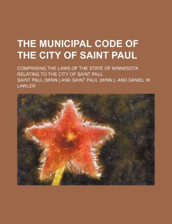 Cover Art for 9781151200594, Municipal Code of the City of Saint Paul; Comprising the Law (Paperback) by Saint Paul