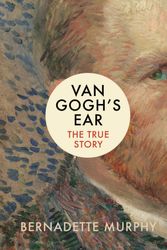 Cover Art for 9781784740610, Van Gogh's Ear: The True Story by Bernadette Murphy