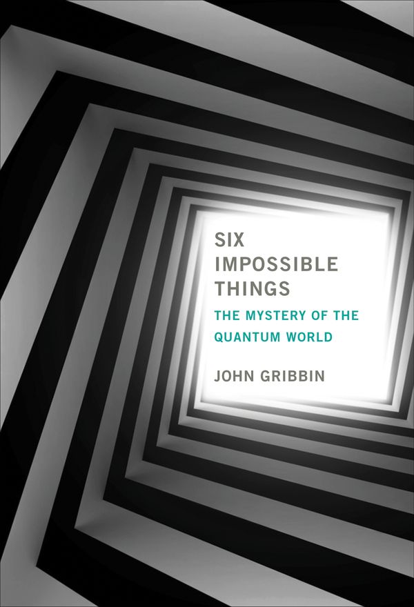 Cover Art for 9780262043236, Six Impossible Things: The Mystery of the Quantum World (Mit Press) by John Gribbin