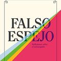 Cover Art for 9788499987873, Falso espejo: Reflexiones sobre el autoengaño by Jia Tolentino
