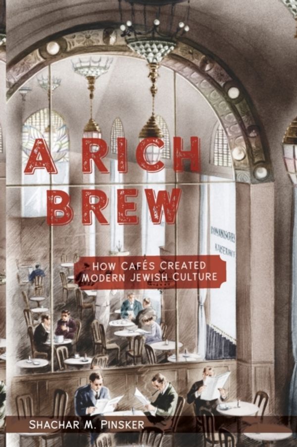 Cover Art for 9781479874385, A Rich Brew: How Cafés Created Modern Jewish Culture by Shachar M. Pinsker