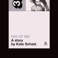 Cover Art for 9781441141026, Pj Harvey's Rid of Me: A Story: A Story (33 1/3) by Kate Schatz