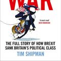 Cover Art for 9780008216207, All Out War: The Full Story of How Brexit Sank Britain's Political Class by Tim Shipman