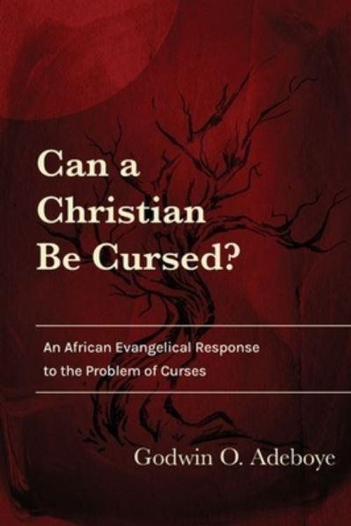 Cover Art for 9781839738265, Can a Christian Be Cursed?: An African Evangelical Response to the Problem of Curses by Adeboye, Godwin O.