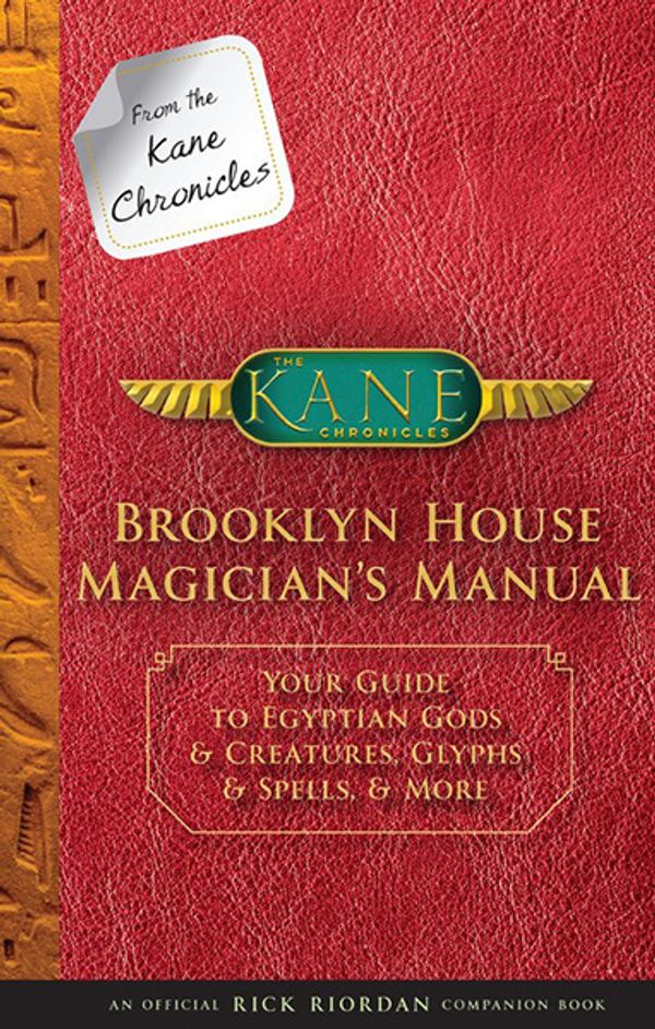 Cover Art for 9781484785539, From the Kane Chronicles Brooklyn House Magician's Manual (an Official Rick Riordan Companion Book): Your Guide to Egyptian Gods & Creatures, Glyphs & Spells, & More by Rick Riordan