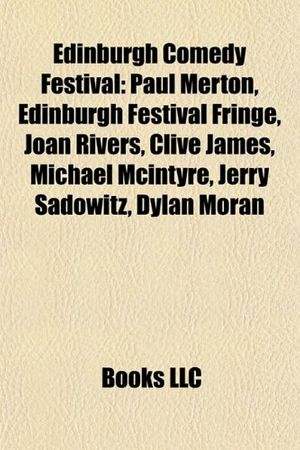 Cover Art for 9781155527901, Edinburgh Comedy Festival: Paul Merton, Edinburgh Festival Fringe, Joan Rivers, Clive James, Michael McIntyre, Jerry Sadowitz, Omid Djalili by Books Llc