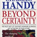 Cover Art for 9780099549918, Beyond Certainty by Charles Handy