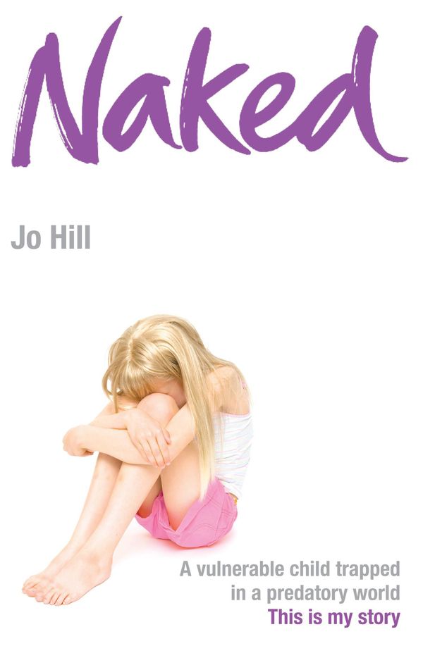 Cover Art for 9780755318094, Naked: A vulnerable child trapped in a predatory world. A shocking story by Jo Hill