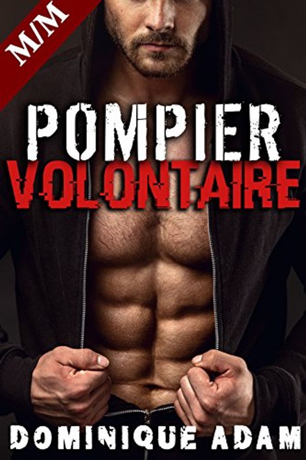 Cover Art for B01LZPXHWP, POMPIER VOLONTAIRE: Allume le Feu...: (Nouvelle Érotique MM, HARD, Interdit, Gay M/M) (French Edition) by Dominique Adam