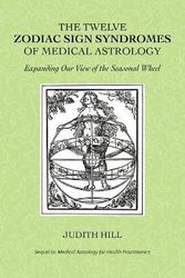 Cover Art for 9781883376284, The Twelve Zodiac Sign Syndromes of Medical Astrology by Judith Hill