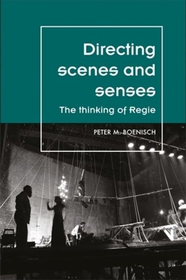 Cover Art for 9780719097195, Directing Scenes and SensesThe Thinking of Regie by Peter Boenisch